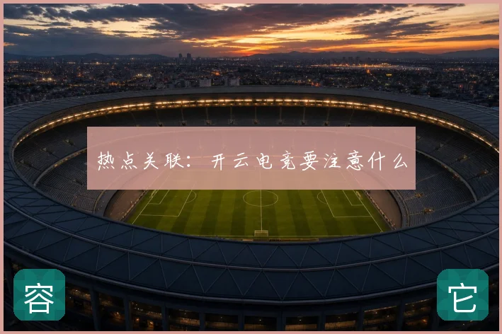 热点关联：开云电竞要注意什么