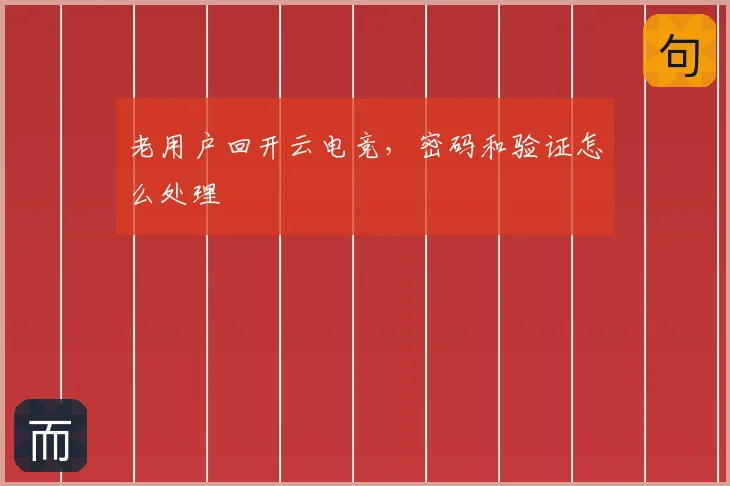 老用户回开云电竞，密码和验证怎么处理
