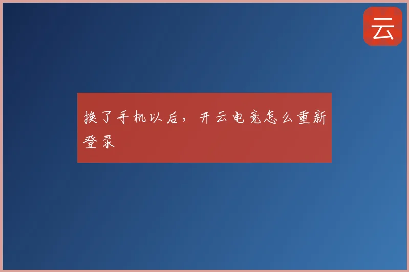 换了手机以后，开云电竞怎么重新登录