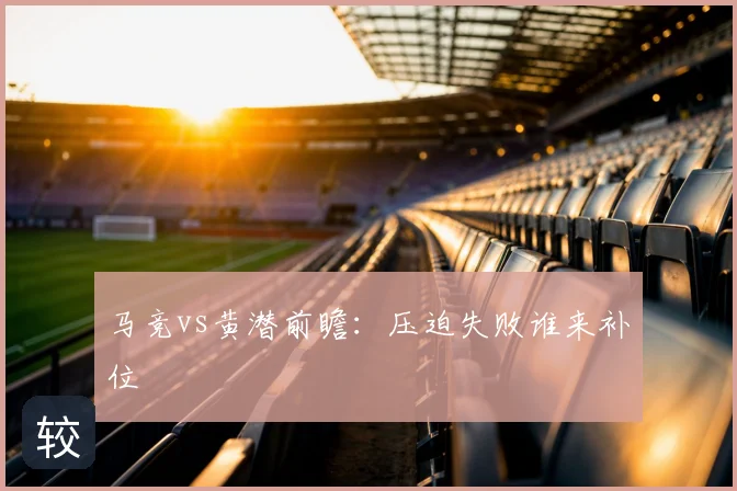 马竞vs黄潜前瞻：压迫失败谁来补位