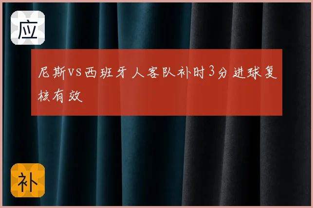 尼斯vs西班牙人客队补时3分进球复核有效